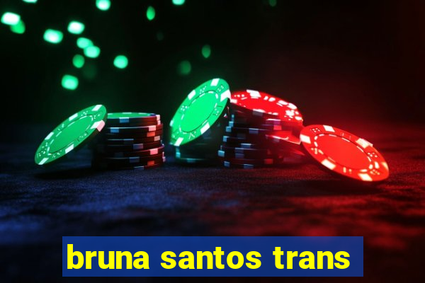 bruna santos trans