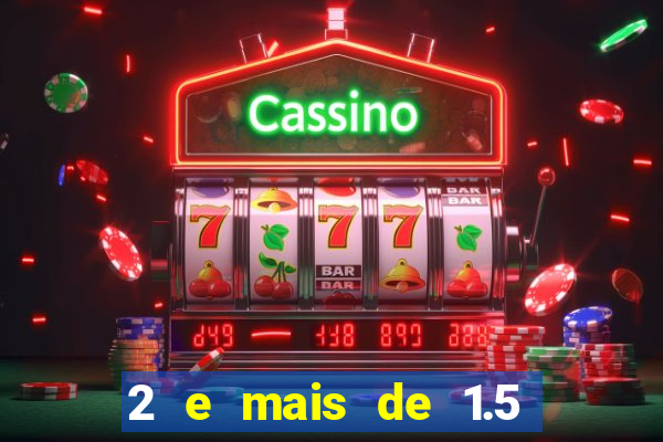 2 e mais de 1.5 betano o que significa