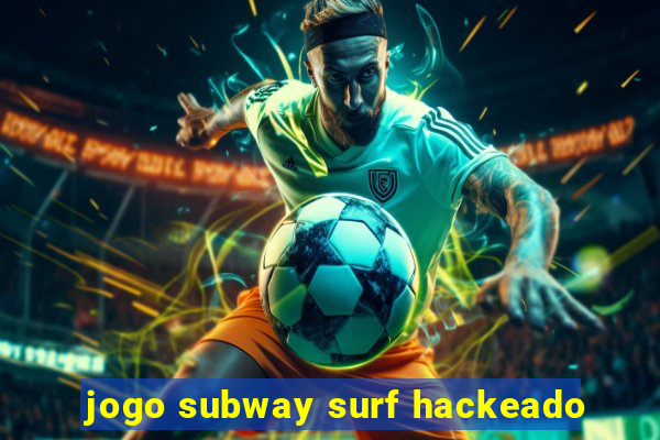 jogo subway surf hackeado