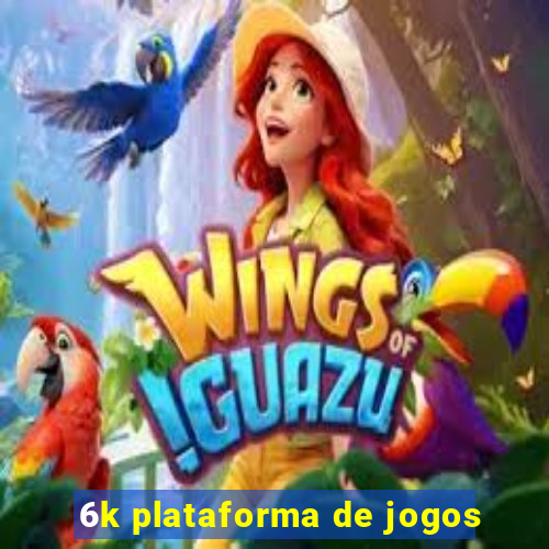 6k plataforma de jogos