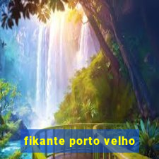 fikante porto velho