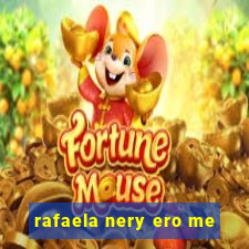 rafaela nery ero me