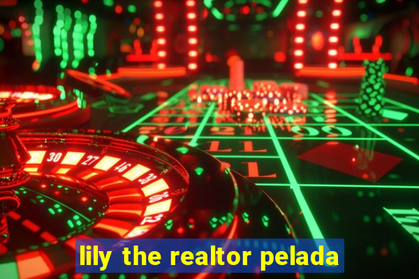 lily the realtor pelada