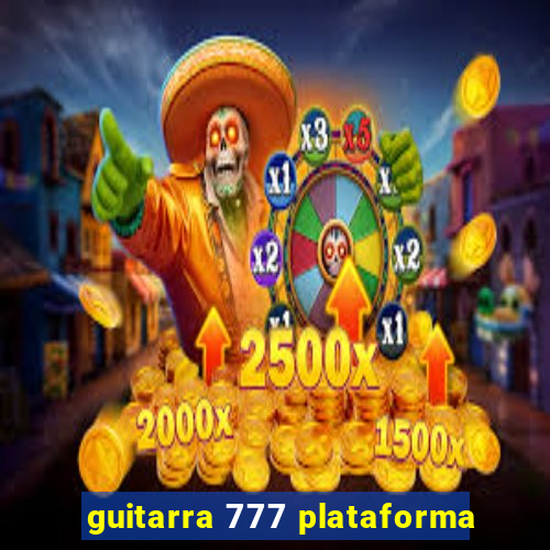 guitarra 777 plataforma