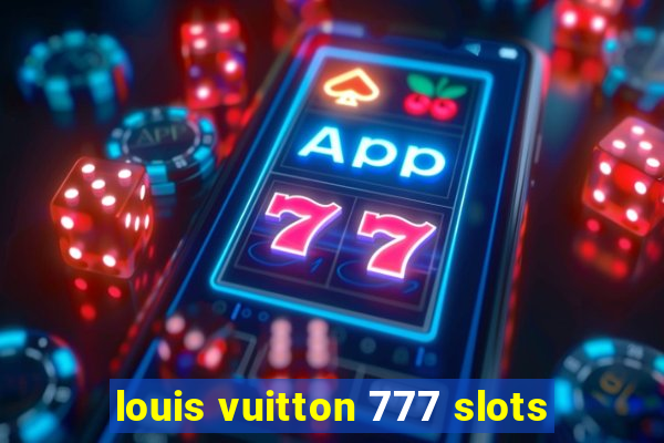 louis vuitton 777 slots