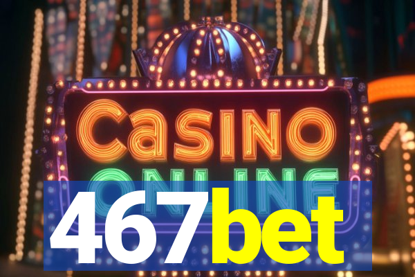 467bet