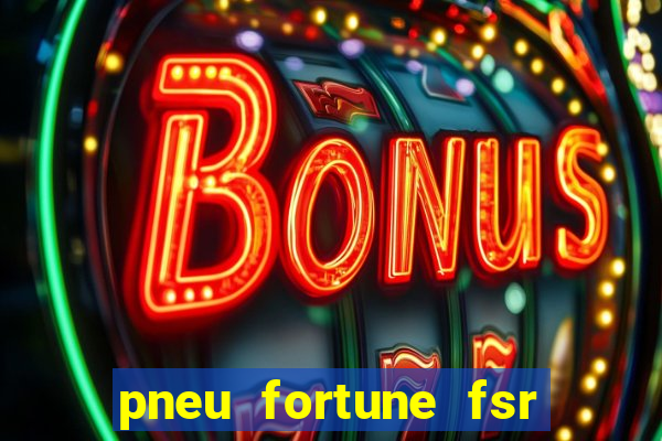 pneu fortune fsr 303 é bom