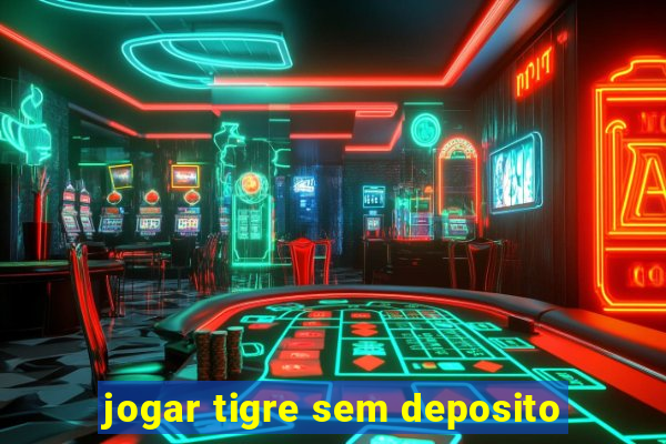 jogar tigre sem deposito