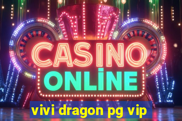 vivi dragon pg vip