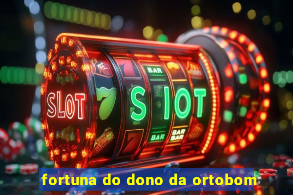 fortuna do dono da ortobom