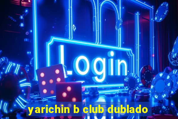 yarichin b club dublado