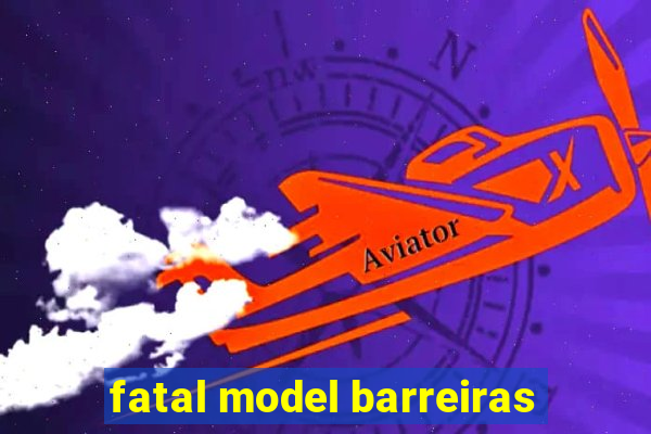 fatal model barreiras