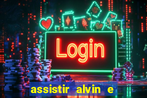 assistir alvin e os esquilos