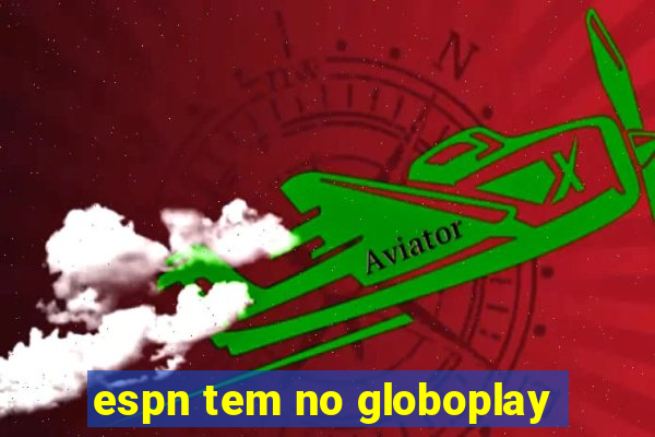 espn tem no globoplay