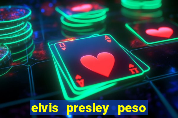 elvis presley peso e altura