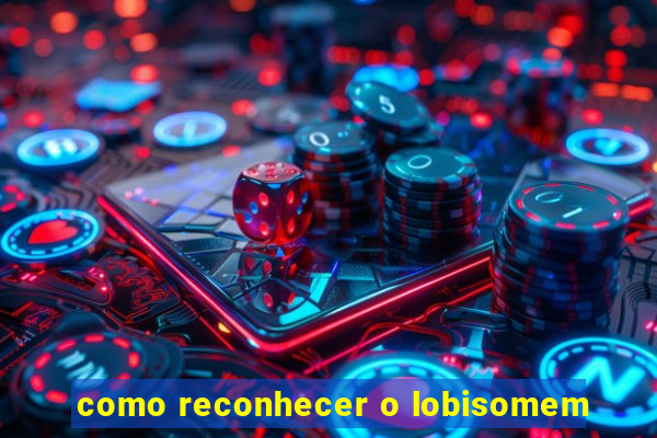 como reconhecer o lobisomem