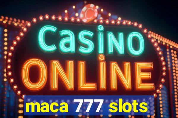 maca 777 slots