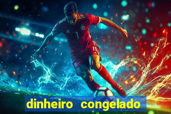 dinheiro congelado na plataforma de jogos