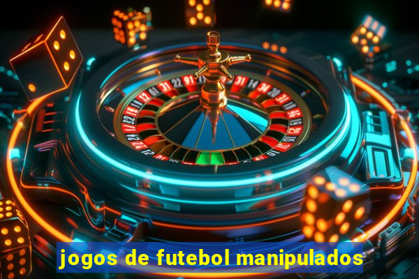 jogos de futebol manipulados