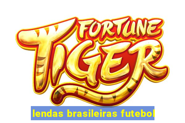 lendas brasileiras futebol