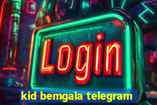 kid bemgala telegram