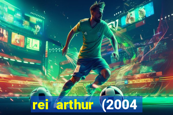 rei arthur (2004 assistir online)