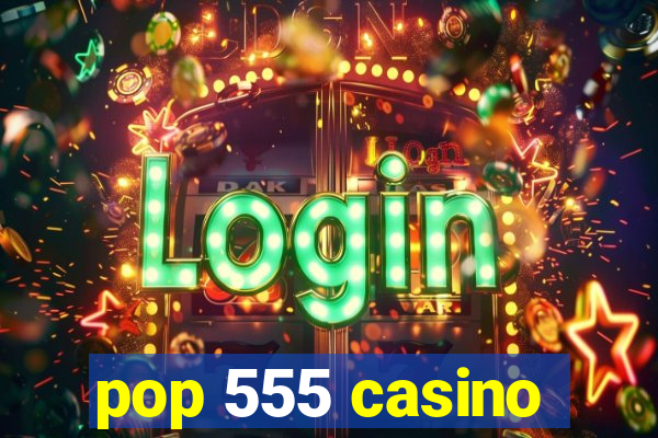 pop 555 casino