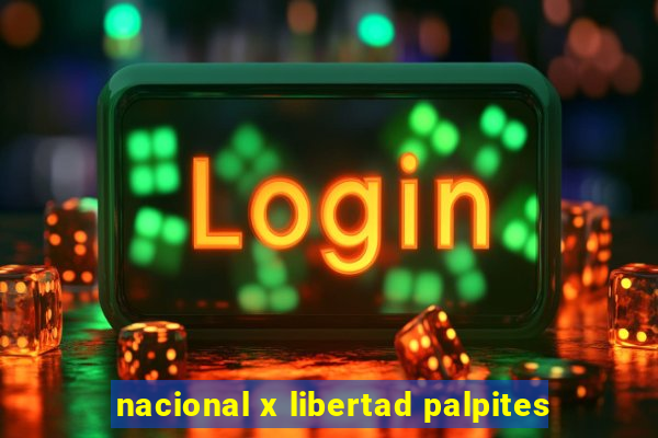 nacional x libertad palpites