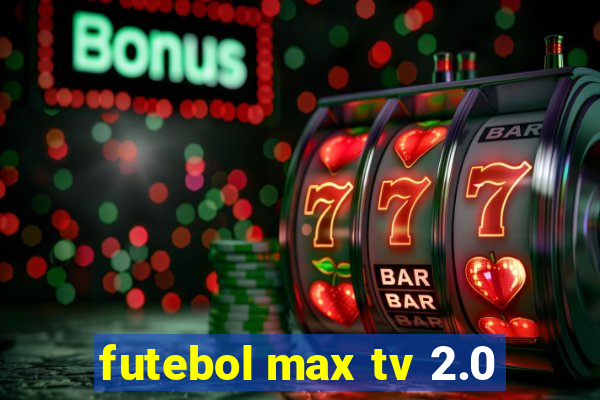 futebol max tv 2.0