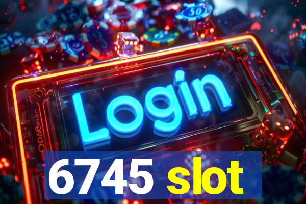 6745 slot