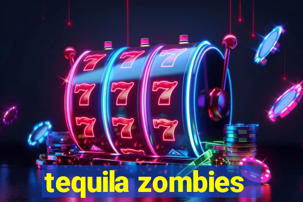 tequila zombies