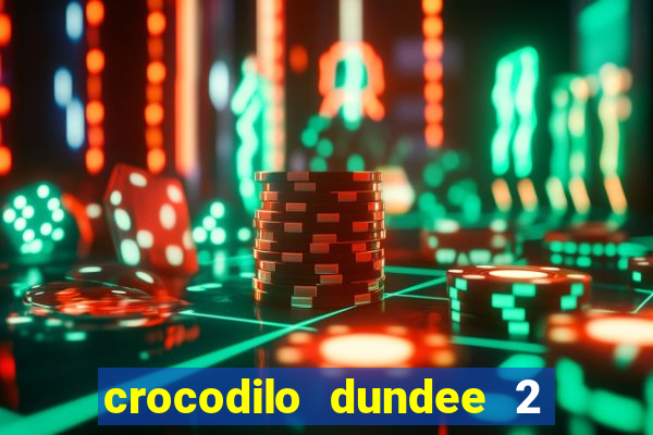 crocodilo dundee 2 filme completo dublado