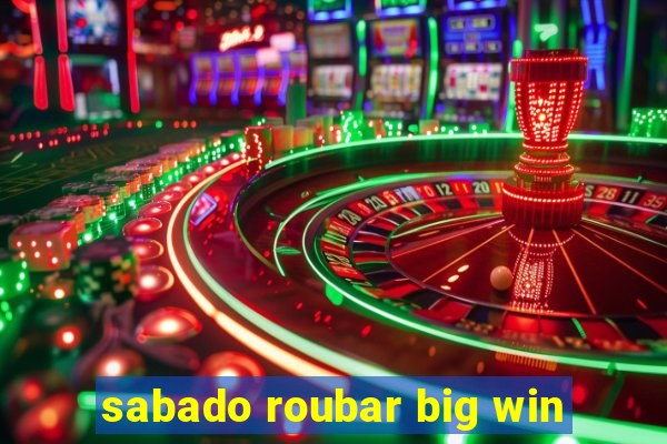 sabado roubar big win