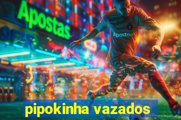 pipokinha vazados