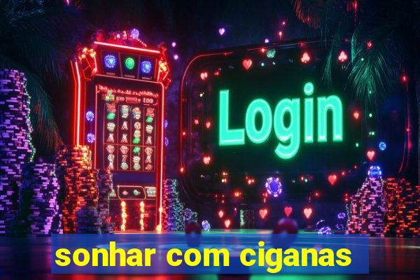 sonhar com ciganas