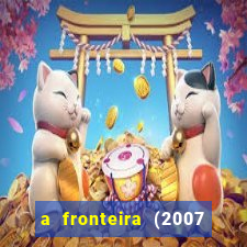 a fronteira (2007 filme completo download)