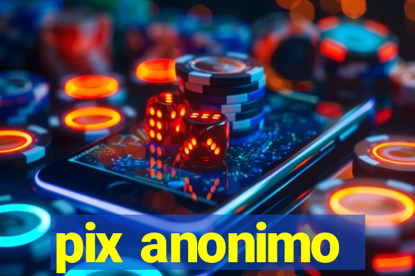 pix anonimo