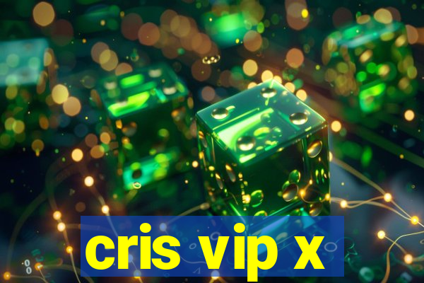 cris vip x