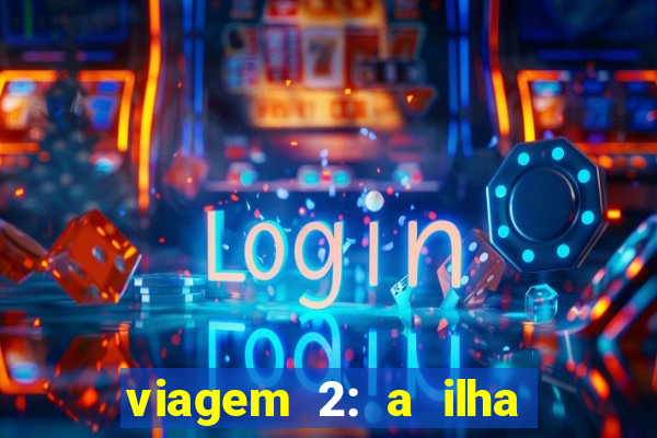 viagem 2: a ilha misteriosa filme completo dublado