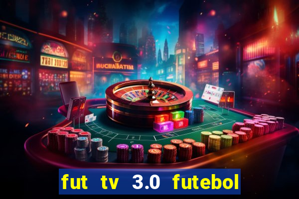 fut tv 3.0 futebol ao vivo