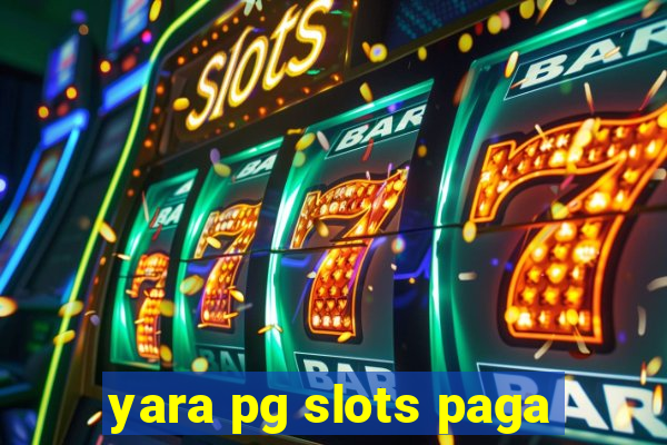 yara pg slots paga