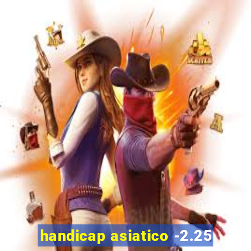 handicap asiatico -2.25