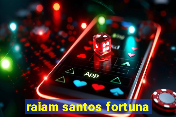 raiam santos fortuna