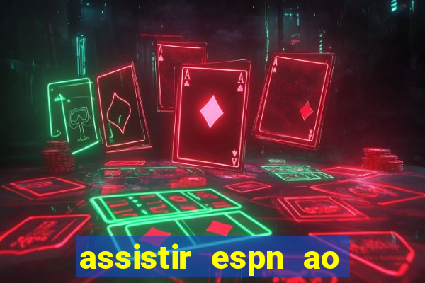 assistir espn ao vivo multicanais