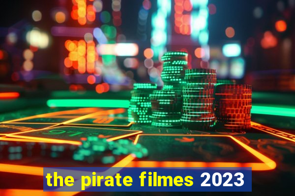 the pirate filmes 2023