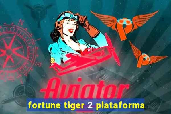 fortune tiger 2 plataforma