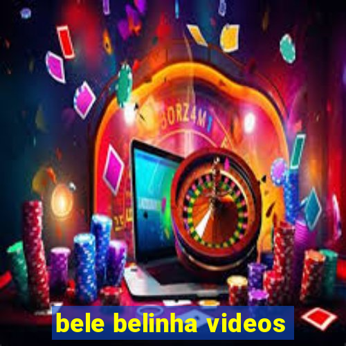 bele belinha videos