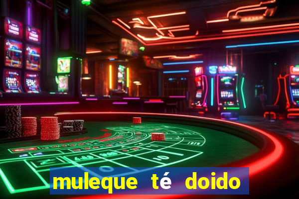 muleque té doido 4 filme completo