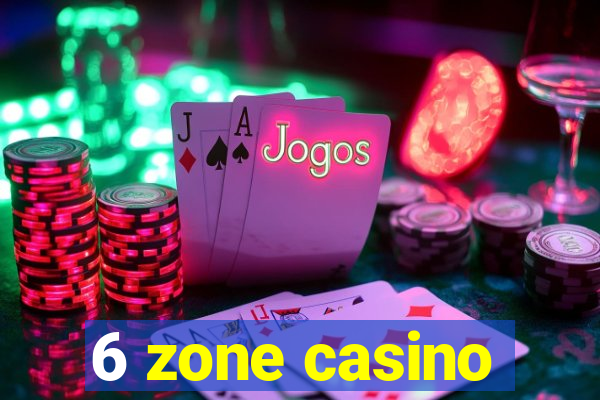 6 zone casino