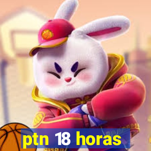 ptn 18 horas